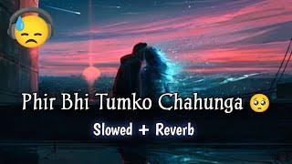 Phir Bhi Tumko Chahunga Lofi Song | Slowed + Reverb | Best Of Arijit Singh | Sad Song