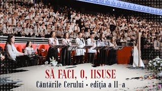 Să faci, o, Iisuse - LIVE | 1500 tineri coriști | Cântările Cerului, Ediţia a II-a