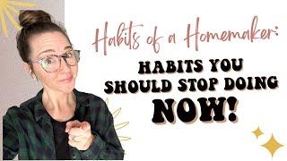 Habits of a Homemaker: Habits You Should STOP Doing NOW!
