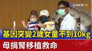 基因突變2歲女童不到10kg 母捐腎移植救命