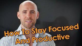 How To Stay Focused And Productive, Without Getting Overwhelmed Or Stressed