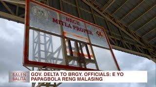 Gov. Delta to brgy. officials: E yo papagbola reng malasing | CLTV36 News Clip