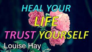 HEAL YOUR LIFE, TRUST YOURSELF Louise Hay