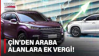 Araba Alacaklar Dikkat! Çin Otomobillerine Yüzde 40 Ek Vergi Geldi - TGRT Haber