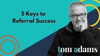 Five Keys To Referral Success with Tom Adams