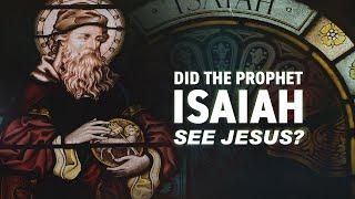 Did the Prophet Isaiah See Jesus?