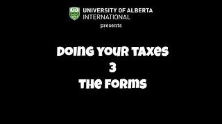 UAlberta International Student Services presents: Doing Your Taxes 3 - Your Forms