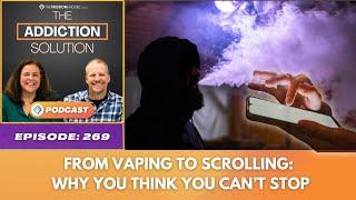 From Vaping to Scrolling: Why You Think You Can’t Stop - Ep.269 - The Addiction Solution Podcast