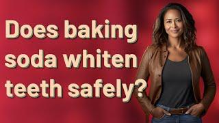 Does baking soda whiten teeth safely?