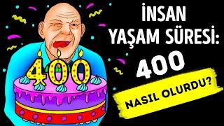 Eğer İnsanlar 400 Yıl Yaşıyor Olsaydı, Siz 80 Yaşında Hala Bir Ergen Olurdunuz