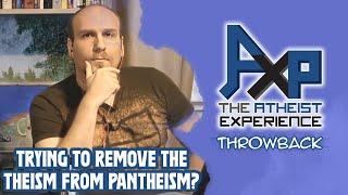 Removing The "Theism" From Pantheism? | The Atheist Experience: Throwback