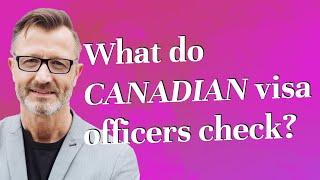افسران ویزای کانادا چه چیزی را بررسی می کنند؟