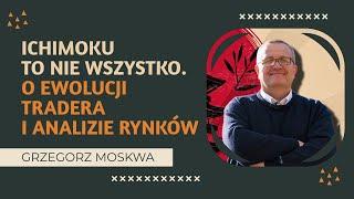 Grzegorz Moskwa - Ichimoku to nie wszystko. O ewolucji tradera i analizie rynków [Wywiad]