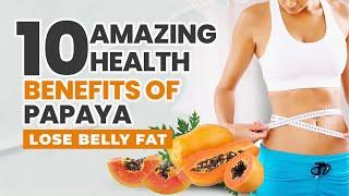 10 Amazing Health Benefits Of Papaya | Lose Belly Fat