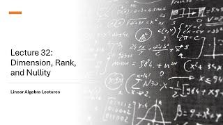 Linear Algebra Lectures - Lecture 32 Dimension, Rank, and Nullity