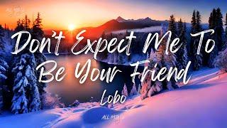 Lobo - Don't Expect Me to Be Your Friend (Lyrics)