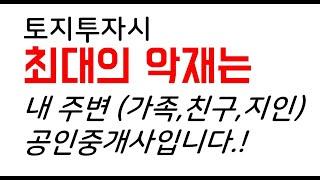 토지투자시 함부로 주변 지인 공인중개사한테 "이땅 어때?라고 물어보지 마세요. 실패로 가는 지름길입니다.