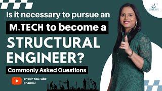 Is it necessary to pursue M.Tech to become a Structural Engineer? Commonly Asked Questions.