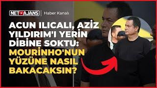 Acun Ilıcalı, Aziz Yıldırım'ı yerin dibine soktu: Mourinho'nun yüzüne nasıl bakacaksın?