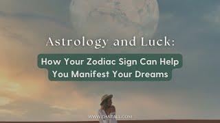 Astrology and Luck: How Your Zodiac Sign Can Help You Manifest Your Dreams