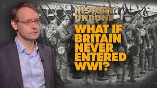 What If Britain Had Never Entered WWI… And Why It Shouldn’t Have | History Undone