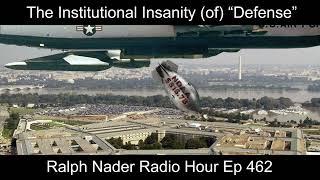 The Institutional Insanity (of) “Defense” - Ralph Nader Radio Hour Ep 462