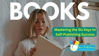 Mastering the Six Keys to Self-Publishing Success