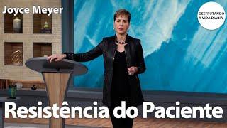 Resistência do Paciente | Joyce Meyer