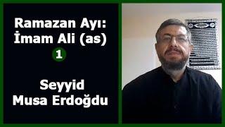 Ramazan Ayı: İmam ALİ (1. Bölüm) - Seyyid Musa Erdoğdu