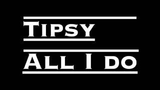 Tipsy-All I do