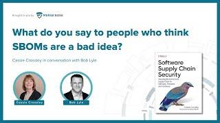 Are software bill of materials (SBOMs) a bad idea? - Cassie Crossley in conversation with Bob Lyle