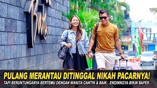 PULANG MERANTAU DITINGGAL NIKAH PACARNYA! TAPI MALAH BERTEMU WANITA CANTIK & BAIK! Endingnya Baper..