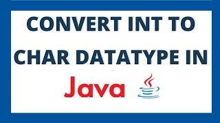 Convert int to char in java | Integer to character datatype conversion