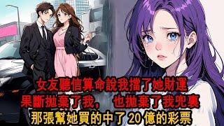 算命的騙子說我擋了女友的財運，女友果斷跟我分手：你真可憐，自己窮酸就算了，對象也找不到有錢的，分手之後，空缺了六個月的彩票特等獎砸在了我頭上，足足20個億，更可笑的是，這張彩票，原本應該是屬於前女友的