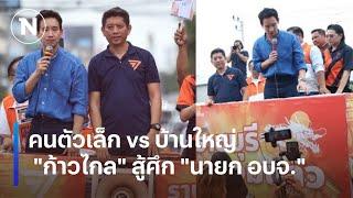 คนตัวเล็ก VS บ้านใหญ่ "ก้าวไกล" สู้ศึก "นายก อบจ." | เนชั่นทันข่าวเช้า | NationTV22