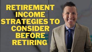 Retirement Income Strategies to Consider BEFORE Retiring 