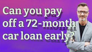 Can you pay off a 72-month car loan early?