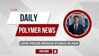 Polymer News: Low Density Polyethylene Prices Remain Stable In Asia #ldpe #polymernews
