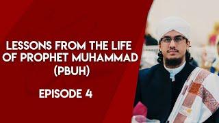 Lessons From The Life Of Prophet Muhammad (PBUH) - Episode 4