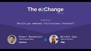 Should you embrace frictionless checkout? Nethone x Ding.com | The exChange | Ep. #9