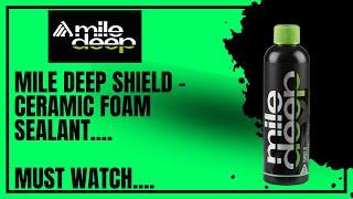 MILE DEEP SHIELD |  Ceramic Foam Sealant....MUST WATCH..
