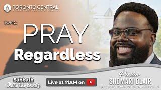 Toronto Central SDA || "Pray Regardless" with Pastor Shomari Blair || January 11, 2025