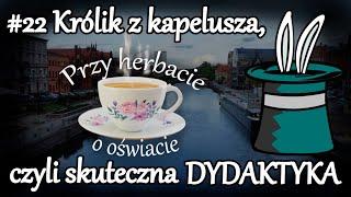 Przy herbacie o oświacie - #22 Królik z kapelusza, czyli skuteczna dydaktyka