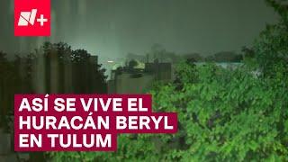 Así fue la impactante llegada de huracán Beryl a Tulum  - N+