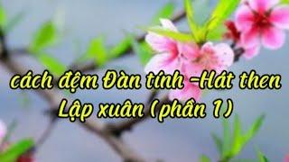 Học đàn tính bài Lập xuân, Thơ: Nông Viết Toại. (phần 1, Gv dạy: Nghệ nhânTriệu Bích Phượng).