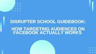 Disrupter School Guide: How Targeting Audiences on Facebook Actually Works