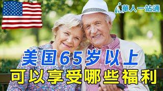 在美国65岁以上享受哪些福利 Benefits for seniors in the U.S.｜美国养老金有哪些｜美国退休可以拿多少钱｜美国退休医疗保险福利｜华人一站通，海外生活资讯专家