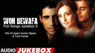 Woh Bewafa Full Songs Jukebox 2 - Hits Of Agam Kumar Nigam & Tulsi Kumar