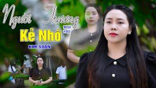 Người Thương Kẻ Nhớ - Kim Soan | Giọng Hát Trữ Tình Hát Triệu Người Say Đắm|  (Official 4K MV)