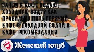 Зачем к кофе подают холодную воду? Как правильно пить горячий кофе с холодной водой в кафе: рекоме.